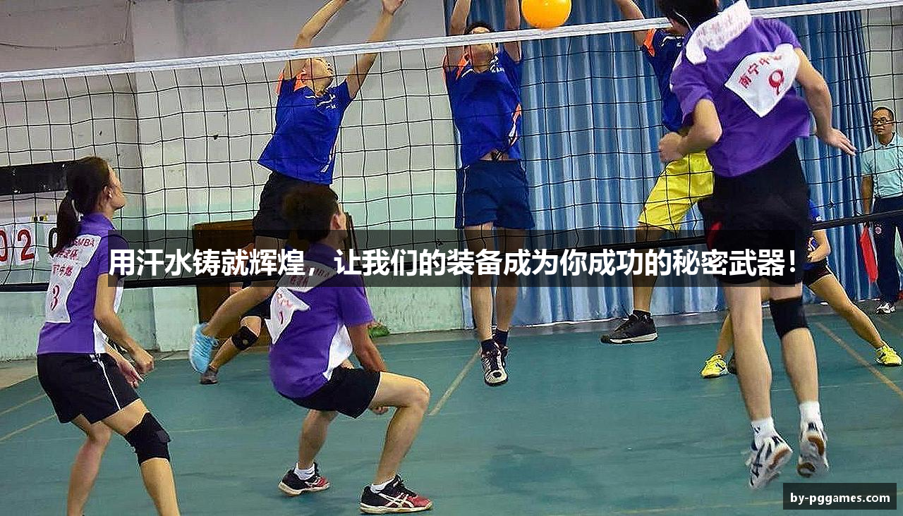 用汗水铸就辉煌，让我们的装备成为你成功的秘密武器！